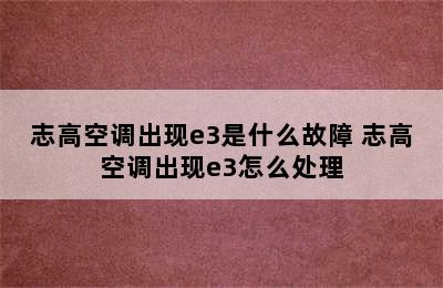 志高空调出现e3是什么故障 志高空调出现e3怎么处理